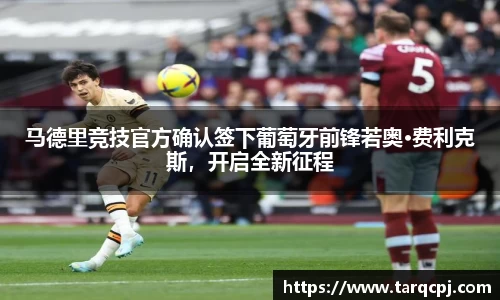 马德里竞技官方确认签下葡萄牙前锋若奥·费利克斯，开启全新征程