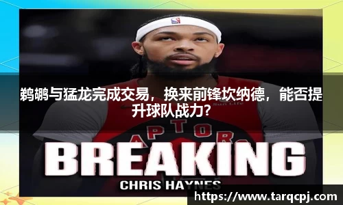 鹈鹕与猛龙完成交易，换来前锋坎纳德，能否提升球队战力？