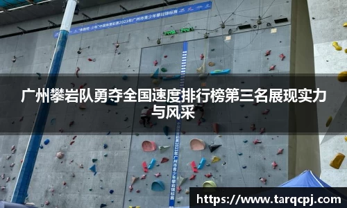 广州攀岩队勇夺全国速度排行榜第三名展现实力与风采