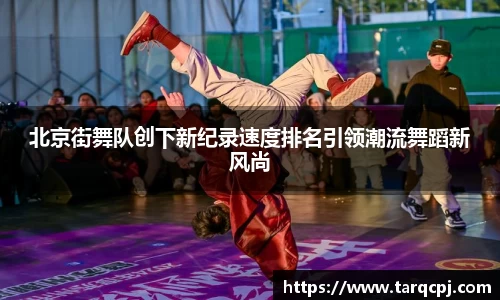 北京街舞队创下新纪录速度排名引领潮流舞蹈新风尚